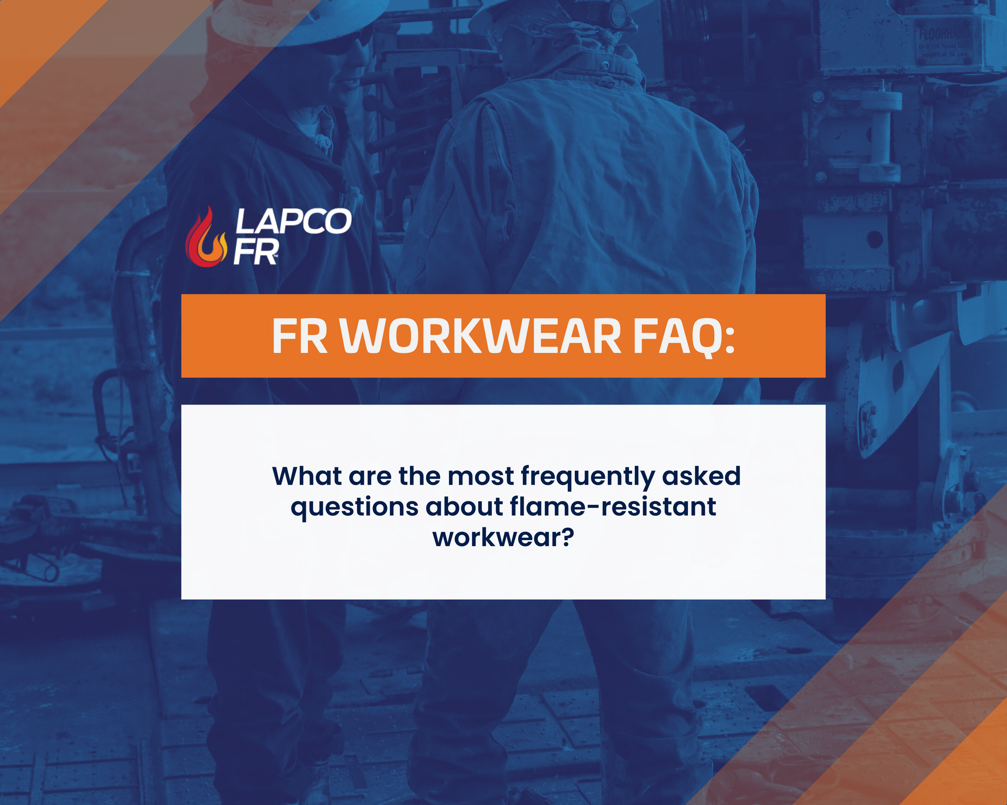 FR WORKWEAR FAQ: What are the most frequently asked questions about flame-resistant workwear?
